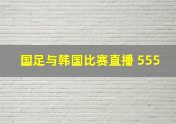 国足与韩国比赛直播 555